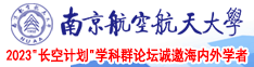 萝莉逼欧美黄南京航空航天大学2023“长空计划”学科群论坛诚邀海内外学者